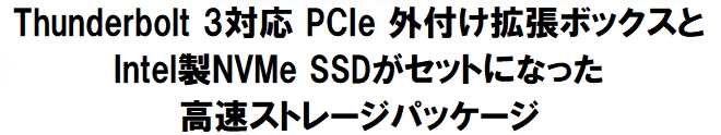 Thunderbolt 3対応 PCIe 外付け拡張ボックスとIntel製NVMe SSDがセットになった 高速ストレージパッケージ